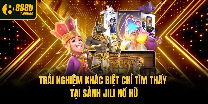 Trải nghiệm khác biệt chỉ tìm thấy tại sảnh Jili nổ hũ