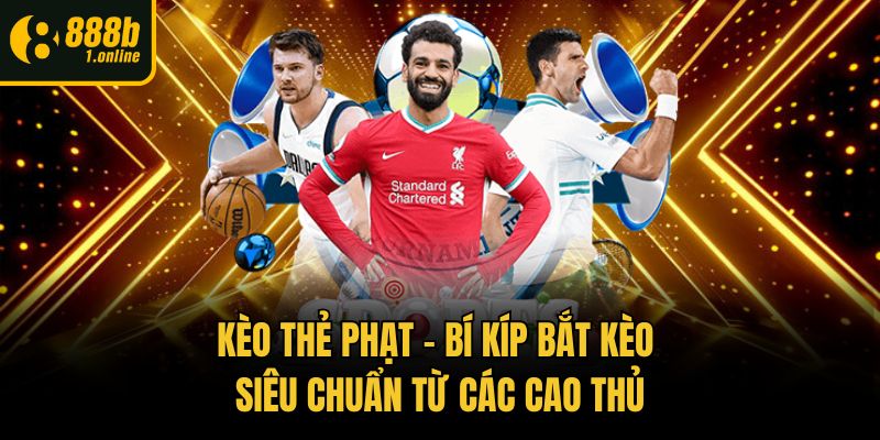 Kèo Thẻ Phạt – Bí Kíp Bắt Kèo Siêu Chuẩn Từ Các Cao Thủ