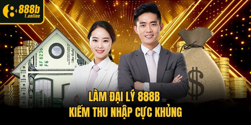 Làm đại lý 888b kiếm thu nhập cực khủng
