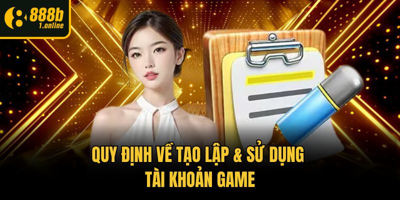 Quy định về tạo lập & sử dụng tài khoản game
