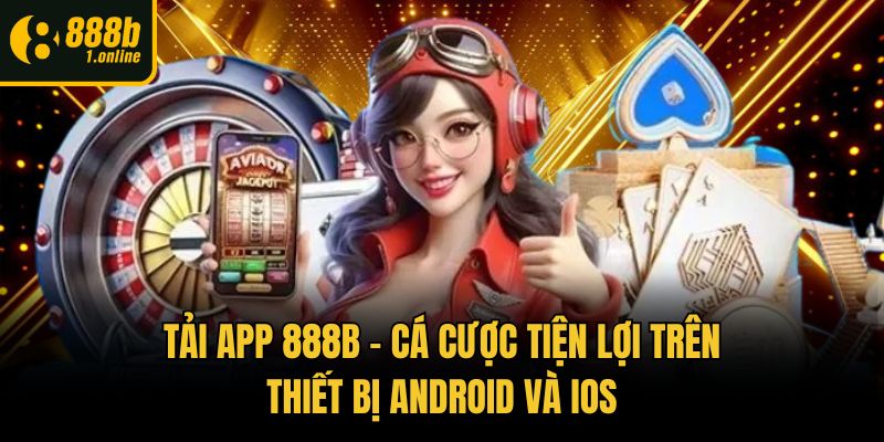 Tải App 888b - Cá Cược Tiện Lợi Trên Thiết Bị Android Và IOS